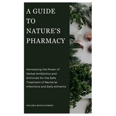 (영문도서) A Guide to Nature's Pharmacy: Harnessing the Power of Herbal Antibiotics and Antivirals for t... Paperback, Independently Published, English, 9798870148953