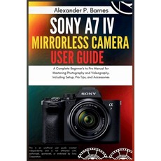(英文圖書)Sony a7 IV Mirrorless Camera User Guide: A Complete Beginner's to Pro Manual for... 平裝版, Independently Published, 英文