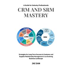 (영문도서) CRM and SRM Mastery: A Guide for Industry Professionals: A Comprehensive Guide... Paperback, Independently Published, English, 9798303003293