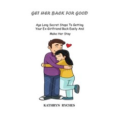 Get Her Back for Good: Age Long Secret Steps To Getting Your Ex-Girlfriend Back Easily And Make Her ... Paperback, Independently Published, English, 9798557830744