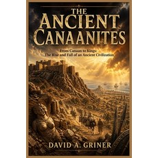 (영문도서)The Ancient Canaanites: From Canaan to Kings: The Rise and Fall of an Ancient Ci... Paperback, Independently Published, English, 9798195206468 Independently Published, English, 9798195206468