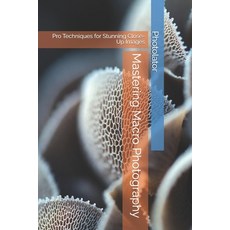 (영문도서)Mastering Macro Photography: Pro Techniques for Stunning Close-Up Images Paperback, Independently Published, English, 9798242903388