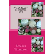 (영문도서) Make your own moisturiser body butter and balm: recipes for natural products Paperback, Createspace Independent Pub..., English, 9781496172433