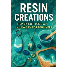 (영문도서)Resin Creations: Step-by-Step Resin Art and Jewelry for Beginners Paperback, Independently Published, English, 9798299028119