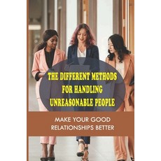 (영문도서) The Different Methods For Handling Unreasonable People: Make Your Good Relationships Better: ... Paperback, Independently Published, English, 9798544350231