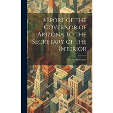 (영문도서) Report of the Governor of Arizona to the Secretary of the Interior Hardcover, Legare Street Press, English, 9781019780138
