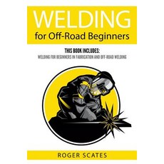 (영문도서) Welding for Off-Road Beginners: This Book Includes: Welding for Beginners in Fabrication and ... Paperback, Independently Published, English, 9781719992145