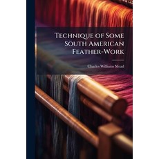 (영문도서)Technique of Some South American Feather-Work Paperback, Hutson Street Press, English, 9781023785891