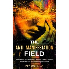 (영문도서)The Anti-Manifestation Field: Why Fear Trauma and Chronic Stress Quietly Block... Paperback, Akashic Wisdom Publishing, English, 9798295514579