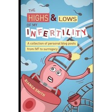 (영문도서) The Highs & Lows of My Infertility: A Collection of Personal Blog Posts from IVF to Surrogacy Paperback, Independently Published, English, 9781081476199