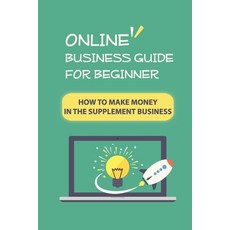 (영문도서) Online Business Guide For Beginner: How To Make Money In The Supplement Business: Online Busi... Paperback, Independently Published, English, 9798548781116
