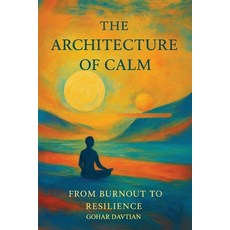 (영문도서)The Architecture of Calm: From Burn out to Resilience: A Self-Discovery Guide to... Paperback, Independently Published, English, 9798268618372