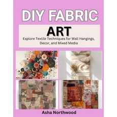(영문도서)DIY Fabric Art: Explore Textile Techniques for Wall Hangings Decor and Mixed M... Paperback, Independently Published, English, 9798271061608 Independently Published, English, 9798271061608