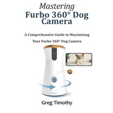 (영문도서) Mastering Furbo 360° Dog Camera: A Comprehensive Guide to Maximizing Your Furbo... Paperback, Independently Published, English, 9798313200651
