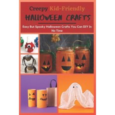 (영문도서) Creepy Kid-Friendly Halloween Crafts: Easy But Spooky Halloween Crafts You Can DIY In No Time Paperback, Independently Published, English, 9798754328372