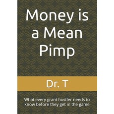 (영문도서) Money is a Mean Pimp: What every grant hustler needs to know before they get in the game Paperback, Independently Published, English, 9798398642834