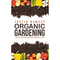 Organic Gardening: The Keys to unlock your green thumb in 21 days Paperback, Independently Published