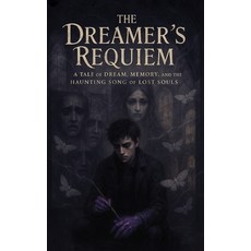 (영문도서)The Dreamer's Requiem: A TALE OF DREAM MEMORY AND THE HAUNTING SONG OF LOST SO... Paperback, Independently Published, English, 9798297583337