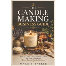 (영문도서)The Candle Making Business Guide: How to Create Luxury Scented Candles and Build... Paperback, Independently Published, English, 9798180754905