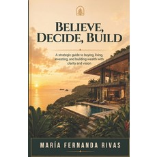 (영문도서)Believe Decide Build: How to Make Real Estate Decisions in Costa Rica with Cla... Paperback, Independently Published, English, 9798198243071