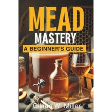 (영문도서) Mead Mastery: A Beginner's Guide Paperback, Independently Published, English, 9798307972878