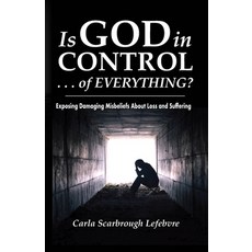 Is God in Control . . . of Everything?: Exposing Damaging Misbeliefs About Loss and Suffering Paperback, Independently Published, English, 9798612872832