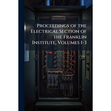 (영문도서)Proceedings of the Electrical Section of the Franklin Institute Volumes 1-3 Paperback, Nabu Press, English, 9781145983960