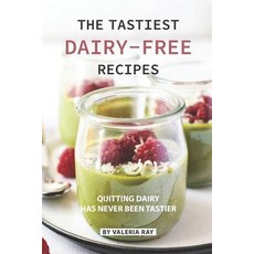(영문도서) The Tastiest Dairy-Free Recipes: Quitting Dairy Has Never Been Tastier Paperback, Independently Published, English, 9781080686278