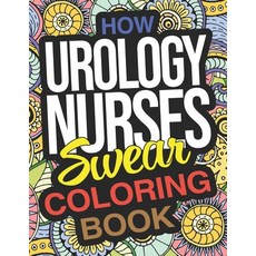 How Urology Nurses Swear Coloring Book: A Funny Adult Coloring Book Thank You Gift For Urologic Nurs... Paperback, Independently Published