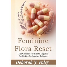 (영문도서)Feminine Flora Reset: The Complete Guide to Vaginal Probiotics for Lasting Balance Paperback, Independently Published, English, 9798269673554