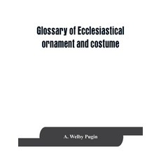 (영문도서) Glossary of ecclesiastical ornament and costume compiled from ancient authorit... Paperback, Alpha Edition, English, 9789353863630