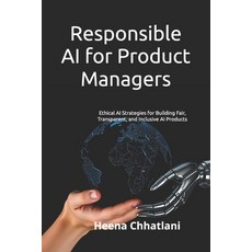 (영문도서) Responsible AI for Product Managers: Ethical AI Strategies for Building Fair T... Paperback, Independently Published, English, 9798345444252