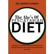 (영문도서)The Abc's of Pescatarian Diet: A Beginner's Complete Guide to Eating Smarter St... Paperback, Independently Published, English, 9798274207669