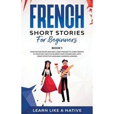 French Short Stories for Beginners Book 1: Over 100 Dialogues and Daily Used Phrases to Learn French... Paperback, Learn Like a Native, English, 9781802090055