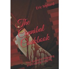 The Cannibal Cookbook: Your Guide to Preparing and Cooking Long Pig Paperback, Independently Published, English, 9798571070515