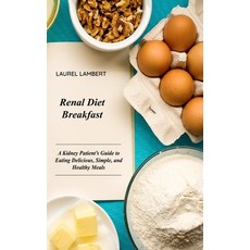 (영문도서) Renal Diet Breakfast: A Kidney Patient's Guide to Eating Delicious Simple and Healthy Meals Hardcover, Laurel Lambert, English, 9781803031392