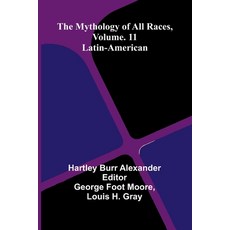 (영문도서)The Mythology of All Races Vol. 11: Latin-American Paperback, Alpha Edition, English, 9789374598764 Alpha Edition, English, 9789374598764