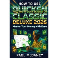 (영문도서)How to Use Quicken Classic Deluxe 2026: A Beginner & Senior-Friendly Guide to Bu... Paperback, Independently Published, English, 9798244773378