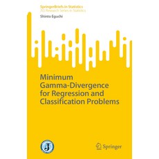 (영문도서) Minimum Gamma-Divergence for Regression and Classification Problems Paperback, Springer, English, 9789819788798