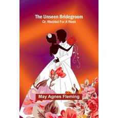 (영문도서) The Unseen Bridegroom; Or Wedded For a Week Paperback, Alpha Edition, English, 9789362516596