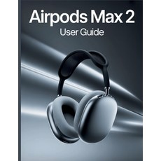 (영문도서)AirPods Max 2 User Guide: A Simple Step-by-Step Handbook for Setting Up Troubl... Paperback, Independently Published, English, 9798198479562 Independently Published, English, 9798198479562