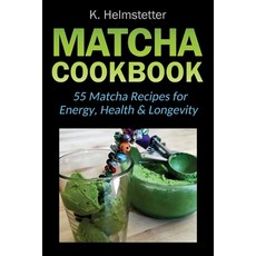 Matcha Cookbook: 55 Matcha Recipes for Energy Health & Longevity Paperback, Independently Published