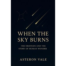 (영문도서)When The Sky Burns: The Orionids and the Story of Human Wonder Paperback, Independently Published, English, 9798271408380