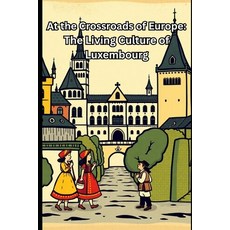 (영문도서)At the Crossroads of Europe: The Living Culture of Luxembourg Paperback, Independently Published, English, 9798245308920