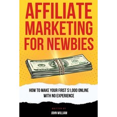 (영문도서) Affiliate Marketing For Newbies: How To Make Your First $1 000 With No Experience Paperback, Independently Published, English, 9798878110501