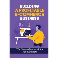 (영문도서) Building A Profitable E-Commerce Business: The Comprehensive Guide For Beginners: Is Dropship... Paperback, Independently Published