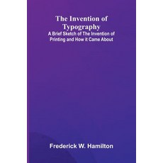 (영문도서)The Invention Of Typography; A Brief Sketch Of The Invention Of Printing And How... Paperback, Alpha Edition, English, 9789371778961