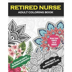 Retired Nurse Adult Coloring Book: Funny Retirement Gag Gift for Retired Nurse Practitioner For Men ... Paperback, Independently Published, English, 9798718232745