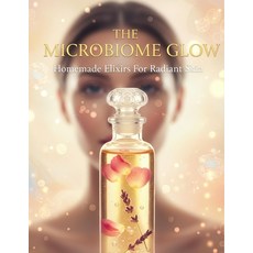 (영문도서)The Microbiome Glow: Homemade Elixirs For Radiant Skin Paperback, Independently Published, English, 9798276282503