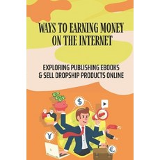 (영문도서) Ways To Earning Money On The Internet: Exploring Publishing Ebooks & Sell Dropship Products O... Paperback, Independently Published, English, 9798548851536